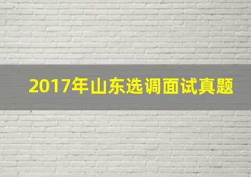 2017年山东选调面试真题