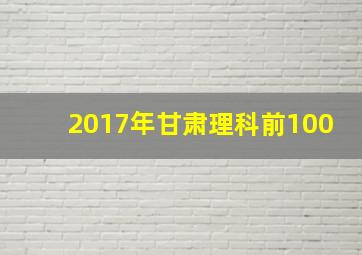 2017年甘肃理科前100