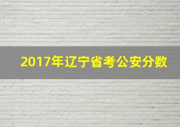 2017年辽宁省考公安分数