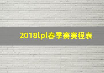 2018lpl春季赛赛程表