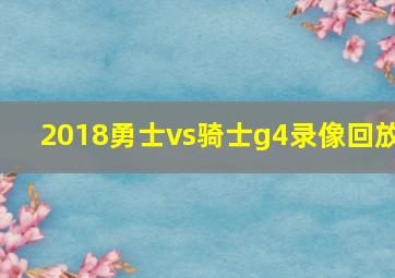 2018勇士vs骑士g4录像回放