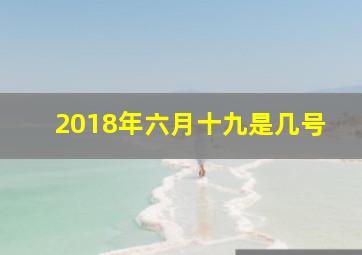 2018年六月十九是几号