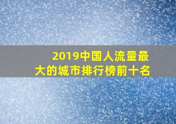 2019中国人流量最大的城市排行榜前十名