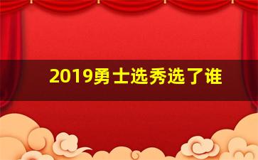 2019勇士选秀选了谁