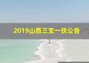 2019山西三支一扶公告