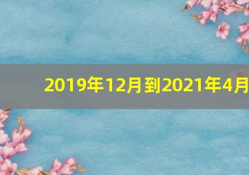 2019年12月到2021年4月