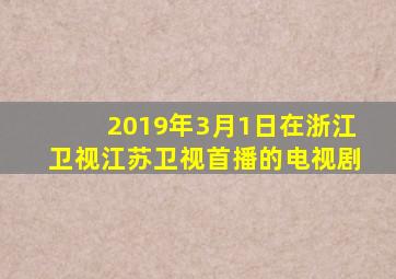 2019年3月1日在浙江卫视江苏卫视首播的电视剧