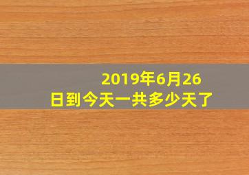 2019年6月26日到今天一共多少天了