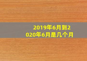 2019年6月到2020年6月是几个月