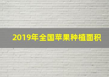 2019年全国苹果种植面积