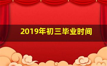 2019年初三毕业时间