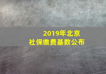 2019年北京社保缴费基数公布