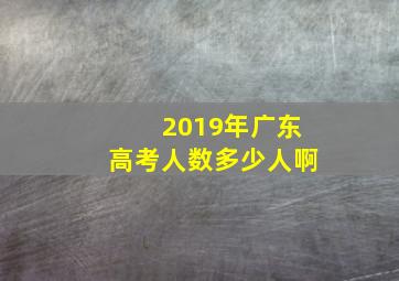 2019年广东高考人数多少人啊