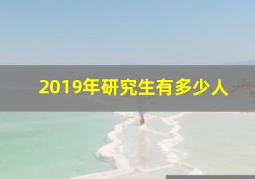 2019年研究生有多少人