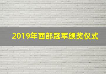 2019年西部冠军颁奖仪式