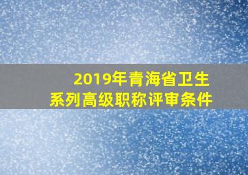 2019年青海省卫生系列高级职称评审条件