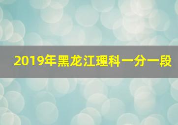 2019年黑龙江理科一分一段