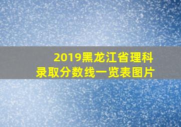 2019黑龙江省理科录取分数线一览表图片