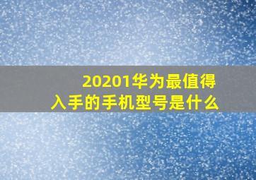 20201华为最值得入手的手机型号是什么