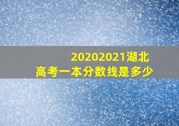 20202021湖北高考一本分数线是多少