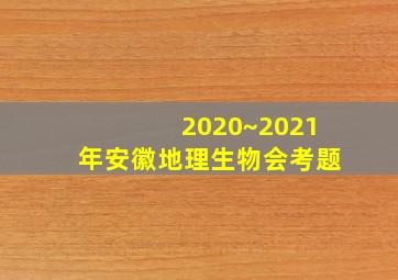 2020~2021年安徽地理生物会考题