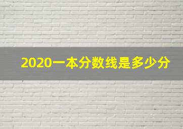 2020一本分数线是多少分