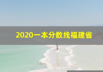 2020一本分数线福建省