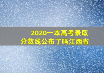 2020一本高考录取分数线公布了吗江西省