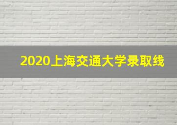 2020上海交通大学录取线