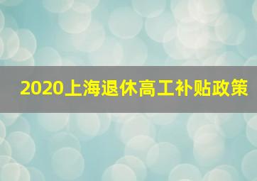 2020上海退休高工补贴政策