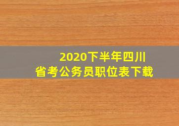 2020下半年四川省考公务员职位表下载