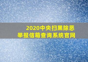 2020中央扫黑除恶举报信箱查询系统官网