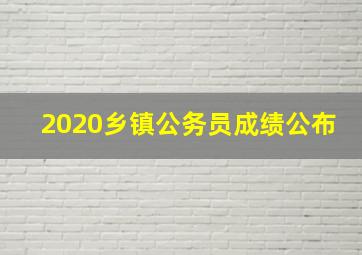 2020乡镇公务员成绩公布