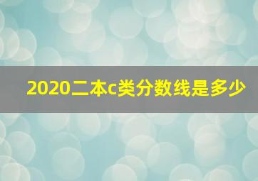 2020二本c类分数线是多少