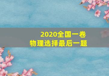 2020全国一卷物理选择最后一题