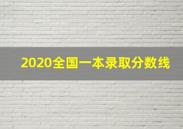 2020全国一本录取分数线