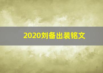 2020刘备出装铭文