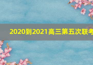 2020到2021高三第五次联考