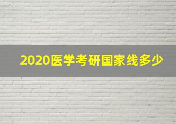 2020医学考研国家线多少