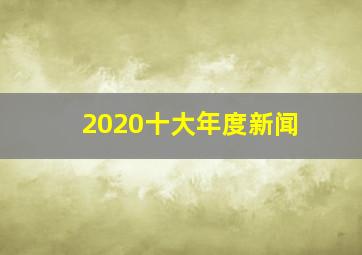 2020十大年度新闻