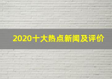 2020十大热点新闻及评价