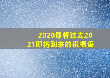 2020即将过去2021即将到来的祝福语