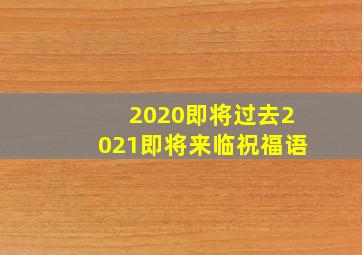 2020即将过去2021即将来临祝福语