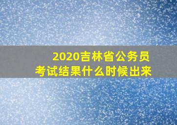 2020吉林省公务员考试结果什么时候出来