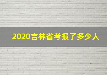 2020吉林省考报了多少人