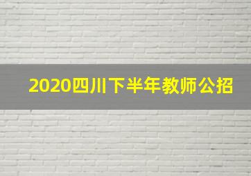 2020四川下半年教师公招