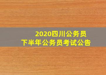 2020四川公务员下半年公务员考试公告