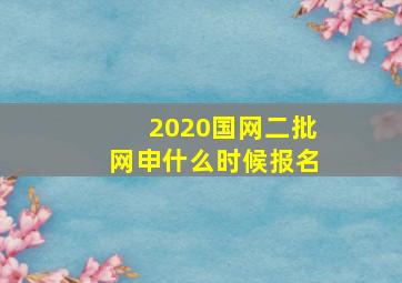 2020国网二批网申什么时候报名