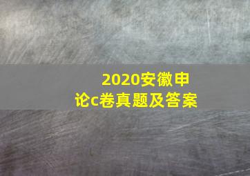 2020安徽申论c卷真题及答案