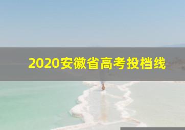 2020安徽省高考投档线